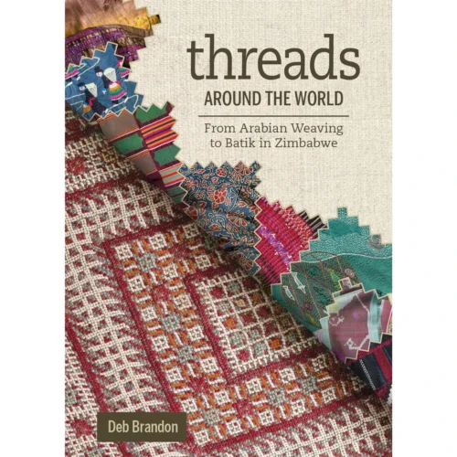 Threads Around The World: From Arabian Weaving To Batik In Zimbabwe, Deb Brandon