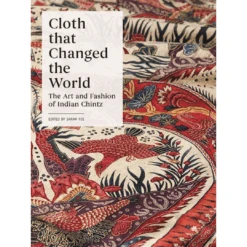 Cloth That Changed The World: The Art And Fashion Of Indian Chintz, Sarah Fee