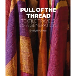 Pull Of The Thread: Textile Travels Of A Generation, Sheila Fruman