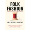 Folk Fashion: Understanding Homemade Clothes, Amy Twigger Holroyd