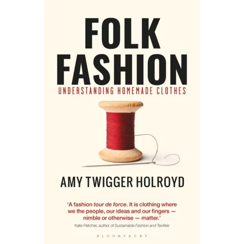 Folk Fashion: Understanding Homemade Clothes, Amy Twigger Holroyd