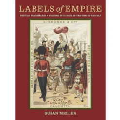 Labels Of Empire: Textile Trademarks, Windows Into India In The Time Of The Raj, Susan Meller