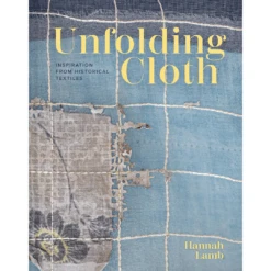 Unfolding Cloth: Inspiration From Historical Textiles, Hannah Lamb
