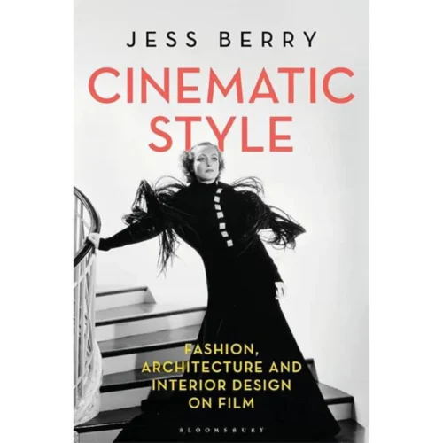 Cinematic Style: Fashion, Architecture And Interior Design On Film By Jess Berry