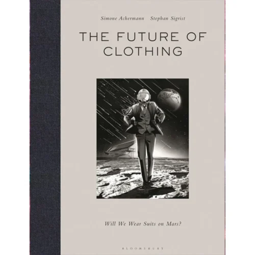The Future Of Clothing: Will We Wear Suits On Mars? Simone Achermann And Stephan Sigrist