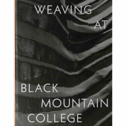 Weaving At Black Mountain College: Anni Albers, Trude Gueronprez, And Their Students, Michael Beggs And Julie J. Thomson