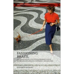 Fashioning Brazil: Globalization And The Representation Of Brazilian Dress In National Geographic, Elizabeth Kutesko